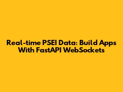 Real-time PSEI Data: Build Apps With FastAPI WebSockets