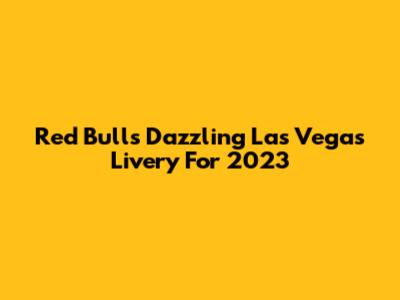 Red Bull's Dazzling Las Vegas Livery For 2023