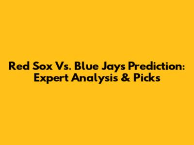 Red Sox Vs. Blue Jays Prediction: Expert Analysis & Picks
