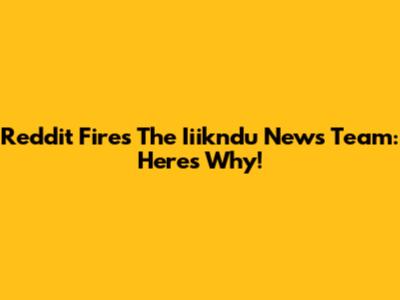 Reddit Fires The Iiikndu News Team: Here's Why!