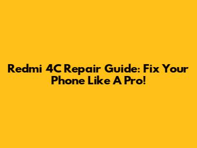 Redmi 4C Repair Guide: Fix Your Phone Like A Pro!
