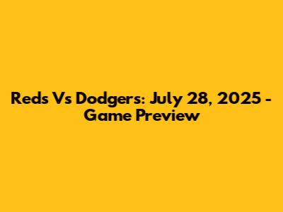 Reds Vs Dodgers: July 28, 2025 - Game Preview