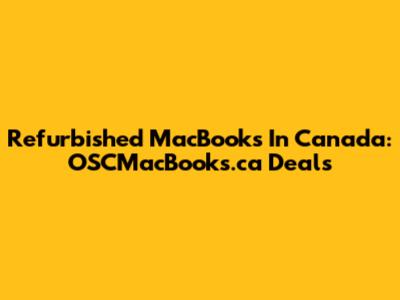 Refurbished MacBooks In Canada: OSCMacBooks.ca Deals