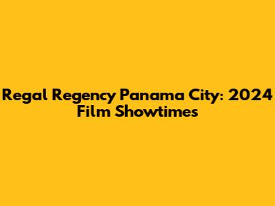 Regal Regency Panama City: 2024 Film Showtimes