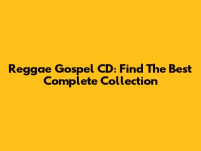 Reggae Gospel CD: Find The Best Complete Collection
