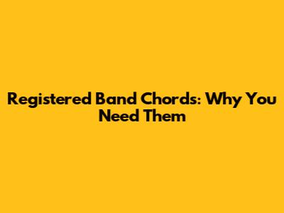 Registered Band Chords: Why You Need Them