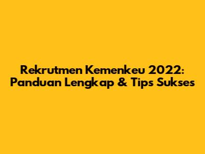 Rekrutmen Kemenkeu 2022: Panduan Lengkap & Tips Sukses