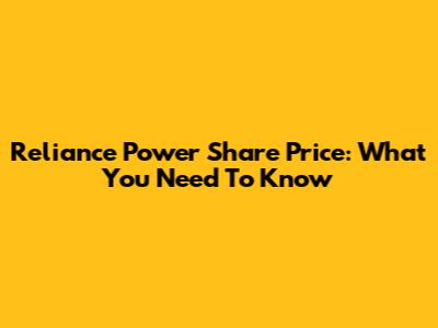 Reliance Power Share Price: What You Need To Know