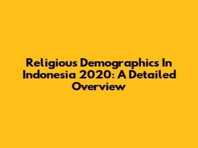 Religious Demographics In Indonesia 2020: A Detailed Overview