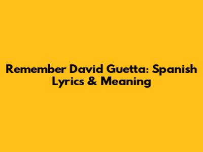 Remember David Guetta: Spanish Lyrics & Meaning