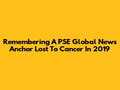 Remembering A PSE Global News Anchor Lost To Cancer In 2019