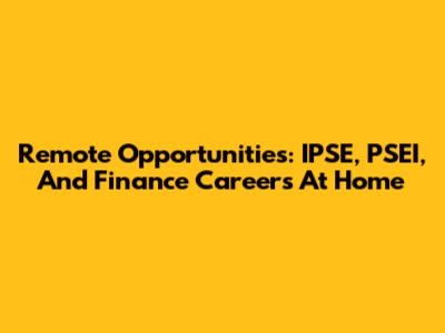 Remote Opportunities: IPSE, PSEI, And Finance Careers At Home