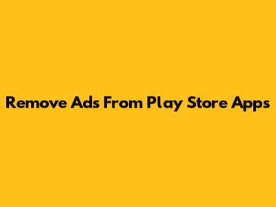 Remove Ads From Play Store Apps