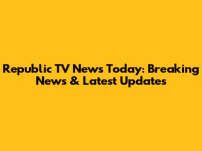 Republic TV News Today: Breaking News & Latest Updates