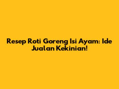 Resep Roti Goreng Isi Ayam: Ide Jualan Kekinian!
