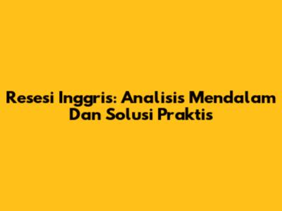 Resesi Inggris: Analisis Mendalam Dan Solusi Praktis