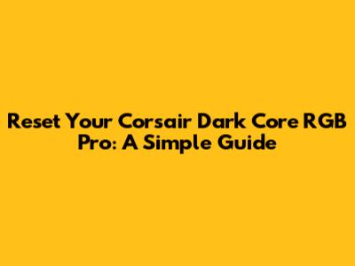 Reset Your Corsair Dark Core RGB Pro: A Simple Guide