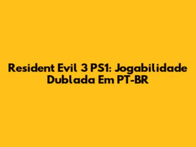 Resident Evil 3 PS1: Jogabilidade Dublada Em PT-BR