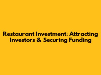 Restaurant Investment: Attracting Investors & Securing Funding