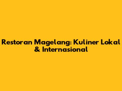 Restoran Magelang: Kuliner Lokal & Internasional