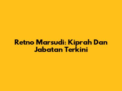 Retno Marsudi: Kiprah Dan Jabatan Terkini