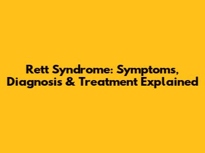Rett Syndrome: Symptoms, Diagnosis & Treatment Explained