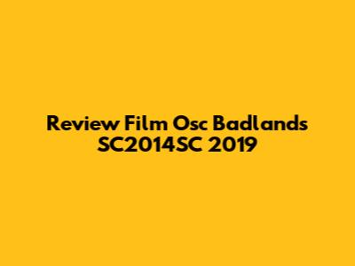 Review Film Osc Badlands SC2014SC 2019