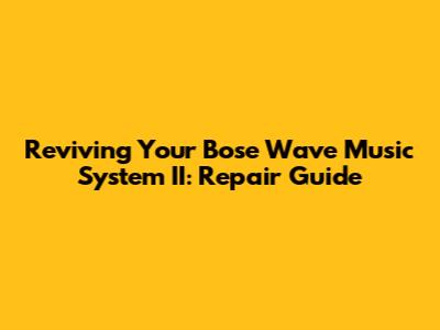 Reviving Your Bose Wave Music System II: Repair Guide