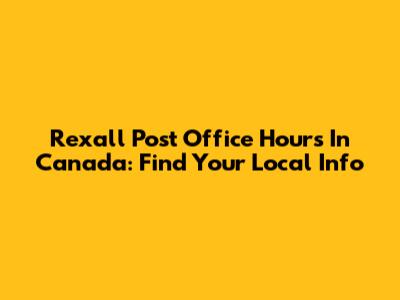 Rexall Post Office Hours In Canada: Find Your Local Info