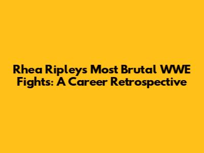 Rhea Ripley's Most Brutal WWE Fights: A Career Retrospective