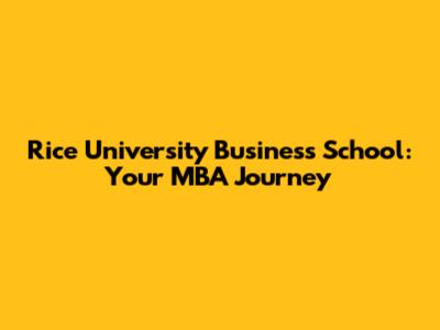 Rice University Business School: Your MBA Journey