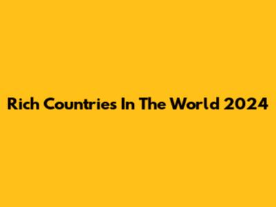 Rich Countries In The World 2024
