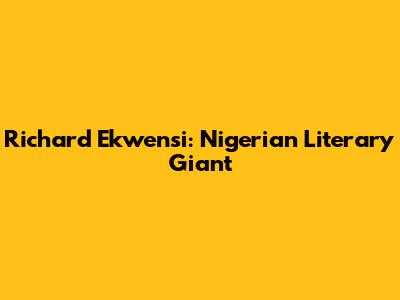 Richard Ekwensi: Nigerian Literary Giant