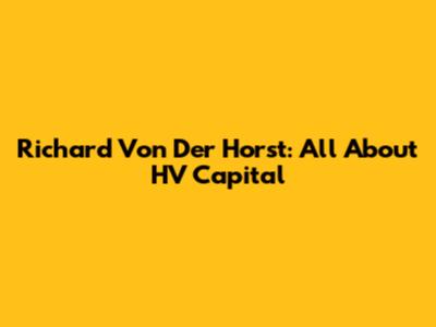 Richard Von Der Horst: All About HV Capital