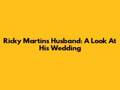 Ricky Martin's Husband: A Look At His Wedding
