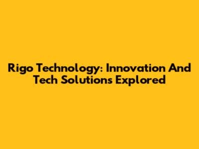 Rigo Technology: Innovation And Tech Solutions Explored