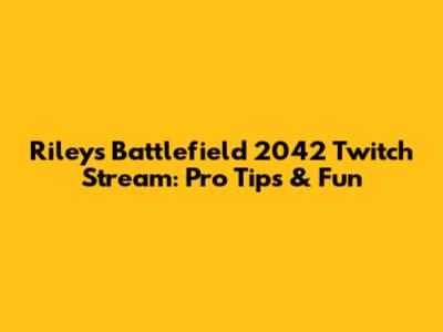 Riley's Battlefield 2042 Twitch Stream: Pro Tips & Fun