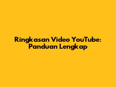 Ringkasan Video YouTube: Panduan Lengkap