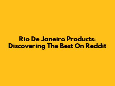 Rio De Janeiro Products: Discovering The Best On Reddit