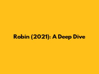 Robin (2021): A Deep Dive