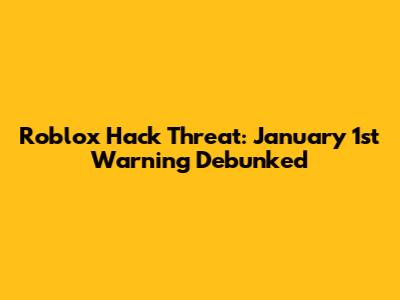 Roblox Hack Threat: January 1st Warning Debunked