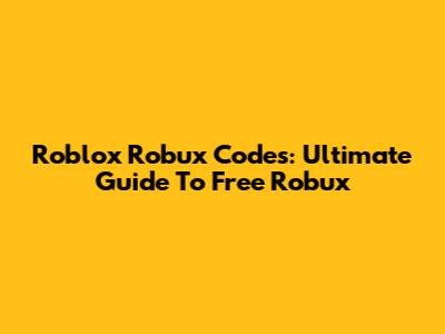 Roblox Robux Codes: Ultimate Guide To Free Robux