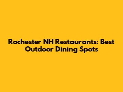Rochester NH Restaurants: Best Outdoor Dining Spots