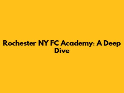 Rochester NY FC Academy: A Deep Dive