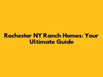 Rochester NY Ranch Homes: Your Ultimate Guide