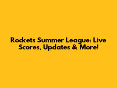 Rockets Summer League: Live Scores, Updates & More!