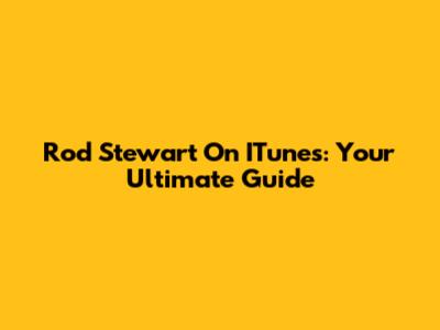 Rod Stewart On ITunes: Your Ultimate Guide