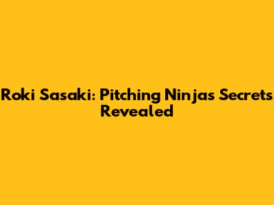 Roki Sasaki: Pitching Ninja's Secrets Revealed
