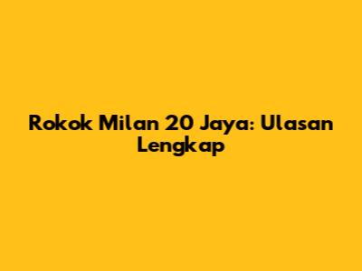 Rokok Milan 20 Jaya: Ulasan Lengkap