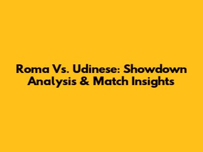 Roma Vs. Udinese: Showdown Analysis & Match Insights